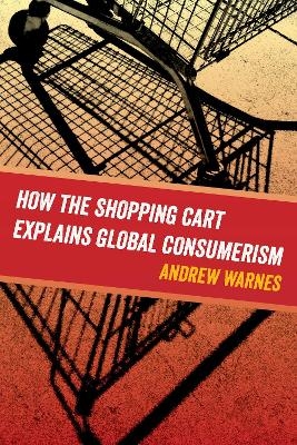 How the Shopping Cart Explains Global Consumerism - Andrew Warnes