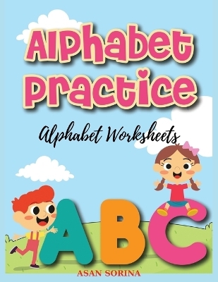 Alphabet Worksheets, Practice; ABC Trace and Color Learning Alphabet Coloring Book for Kids - Asan Sorina