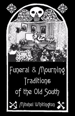 Funeral and Mourning Traditions of the Old South - Mitchel Whitington