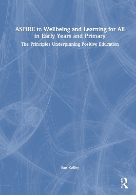 ASPIRE to Wellbeing and Learning for All in Early Years and Primary - Sue Roffey