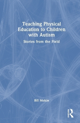 Teaching Physical Education to Children with Autism - Bill Mokin