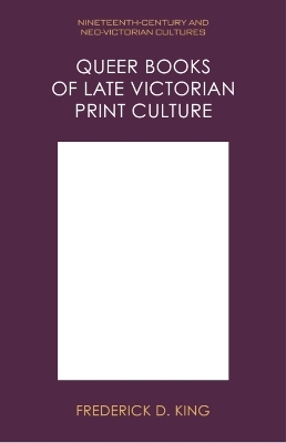 Queer Books of Late Victorian Print Culture -  Frederick D. King