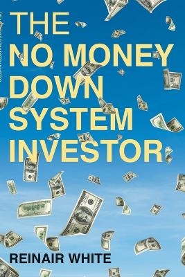 The No Money Down System Investor - Reinair White