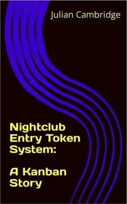 Nightclub Entry Token System: A Kanban Story - Julian Cambridge