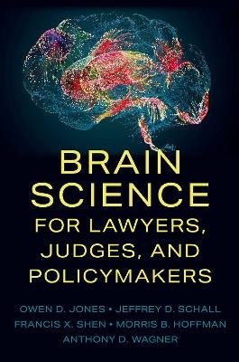 Brain Science for Lawyers, Judges, and Policymakers - Owen D. Jones, Jeffrey D. Schall, Francis X. Shen, Morris B. Hoffman, Anthony D. Wagner