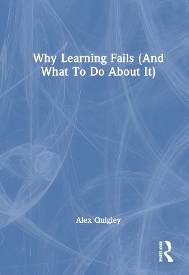 Why Learning Fails (And What To Do About It) - Alex Quigley