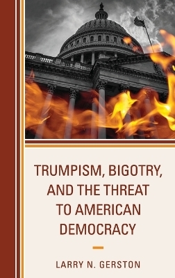 Trumpism, Bigotry, and the Threat to American Democracy - Larry N. Gerston