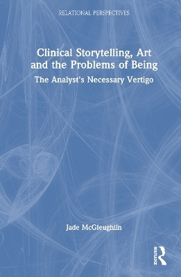 Clinical Storytelling, Art and the Problems of Being - Jade McGleughlin