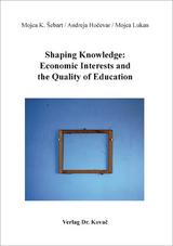 Shaping Knowledge: Economic Interests and the Quality of Education - Mojca K. Šebart, Andreja Hočevar, Mojca Lukan