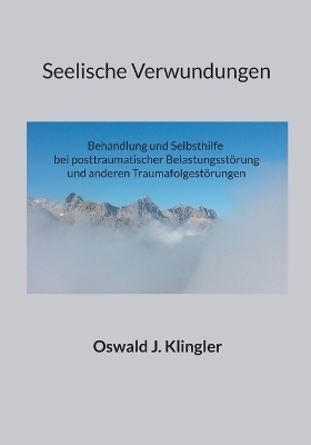 Seelische Verwundungen - Oswald J. Klingler