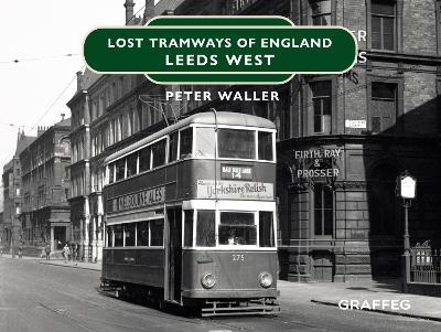 Lost Tramways of England: Leeds West - Peter Waller