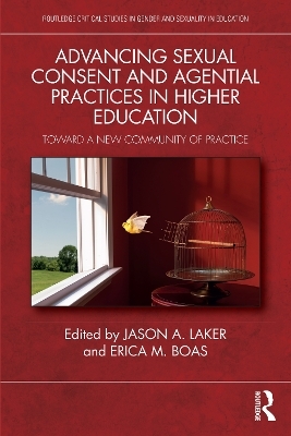 Advancing Sexual Consent and Agential Practices in Higher Education - Jason A. Laker, Erica M. Boas