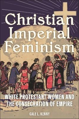 Christian Imperial Feminism - Gale L. Kenny