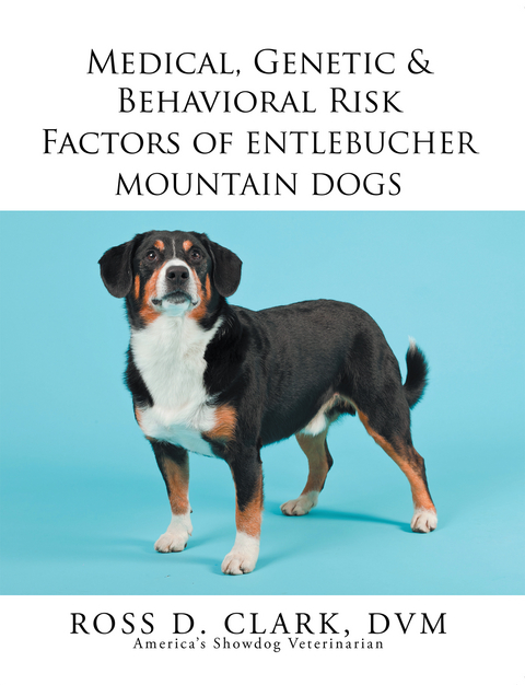 Medical, Genetic & Behavioral Risk Factors of Entlebucher Mountain Dogs - Ross D. Clark Dvm