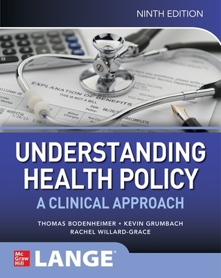 Understanding Health Policy: A Clinical Approach, Ninth Edition - Thomas Bodenheimer, Kevin Grumbach, Rachel Willard-Grace