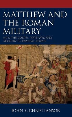 Matthew and the Roman Military - John E. Christianson