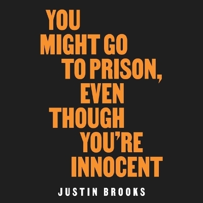 You Might Go to Prison, Even Though You're Innocent - Justin Brooks