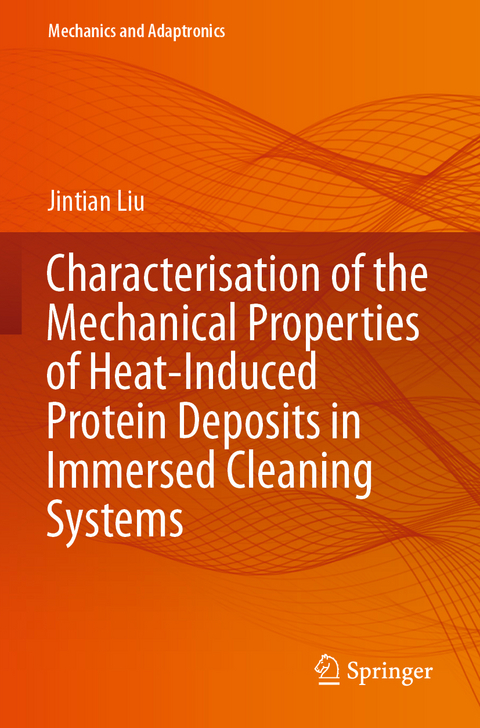 Characterisation of the Mechanical Properties of Heat-Induced Protein Deposits in Immersed Cleaning Systems - Jintian Liu