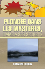 Plongée Dans Les Mystères, L''âme a Ses Secrets -  Francine Hudon