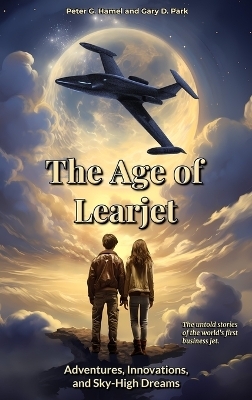 The Age of Learjet - Peter G Hamel, Gary D Park