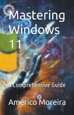 Mastering Windows 11 a Comprehensive Guide - Américo Moreira