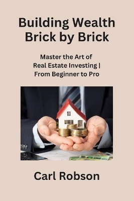 Building Wealth Brick by Brick - Carl Robson