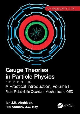 Gauge Theories in Particle Physics, 40th Anniversary Edition: A Practical Introduction, Volume 1 - Ian J R Aitchison, Anthony J.G. Hey