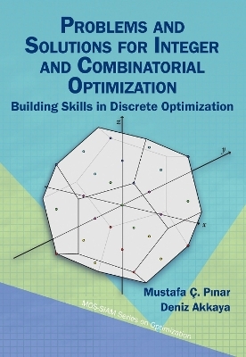 Problems and Solutions for Integer and Combinatorial Optimization - Mustafa Ç. P?nar, Deniz Akkaya