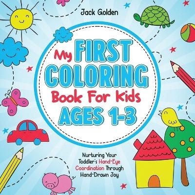 My First Coloring Book For Kids Ages 1-3 - Jack Golden