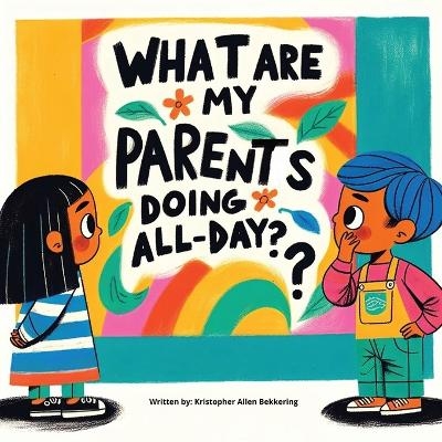 What are my parents doing all-day? - Kristopher Bekkering