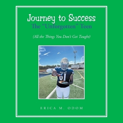 Journey to Success The "Unforgotten" Teen - Erica M Odom