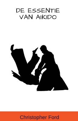 De Essentie van Aikido - Christopher Ford