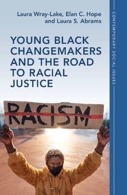 Young Black Changemakers and the Road to Racial Justice - Laura Wray-Lake, Elan C. Hope, Laura S. Abrams