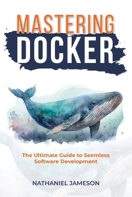 Mastering Docker - Nathanial Jameson