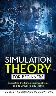 Simulation Theory for Beginners -  House of Abundance Publications