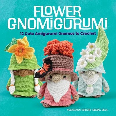 Flower Gnomigurumi: 12 Cute Amigurumi Gnomes to Crochet - Soledad Adriana Del Pilar Iglesias Silva