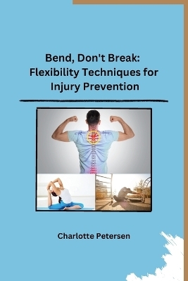 Bend, Don't Break: Flexibility Techniques for Injury Prevention -  Charlotte Petersen