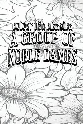 A Group of Noble Dames -  Colour the Classics