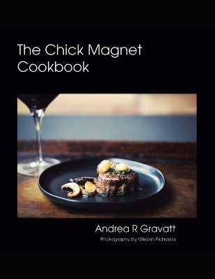 The Chick Magnet Cookbook - Andrea R Gravatt