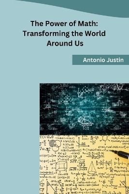 The Power of Math: Transforming the World Around Us -  Antonio Justin