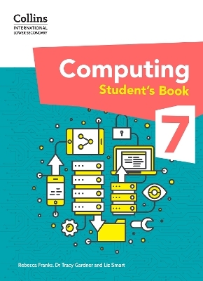 International Lower Secondary Computing Student's Book: Stage 7 - Dr Tracy Gardner, Liz Smart, Rebecca Franks