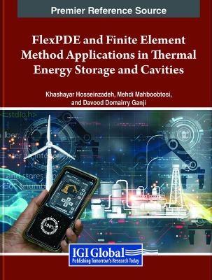 FlexPDE and Finite Element Method Applications in Thermal Energy Storage and Cavities - Khashayar Hosseinzadeh, Mehdi Mahboobtosi, Davood Domairry Ganji