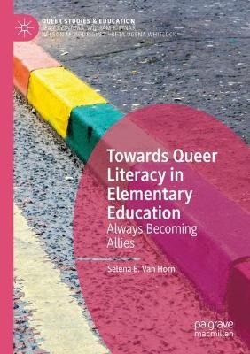 Towards Queer Literacy in Elementary Education - Selena E Van Horn