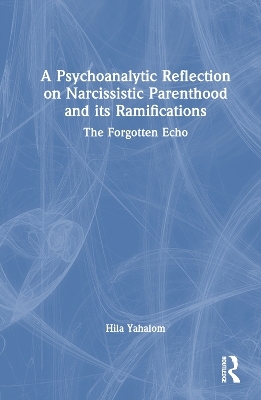 A Psychoanalytic Reflection on Narcissistic Parenthood and its Ramifications - Hila Yahalom