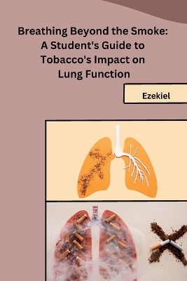 Breathing Beyond the Smoke: A Student's Guide to Tobacco's Impact on Lung Function -  Ezekiel