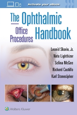 The Ophthalmic Office Procedures Handbook: Print + eBook with Multimedia - Leonid Skorin, Nathan Robert Lighthizer, Selina McGee, Richard Castillo, Karl Stonecipher dba Physicians Protocol