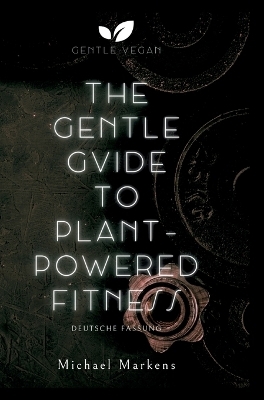 The Gentle Guide to Plant-Powered Fitness - Michael Markens