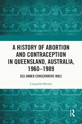 A History of Abortion and Contraception in Queensland, Australia, 1960–1989 - Cassandra Byrnes