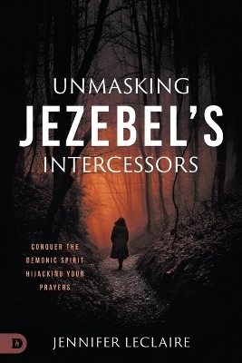 Unmasking Jezebel's Intercessors - Jennifer LeClaire