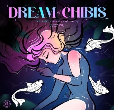 Dream of Chibis: Cute, Calm, Anime-Inspired Coloring - Lucy Wu